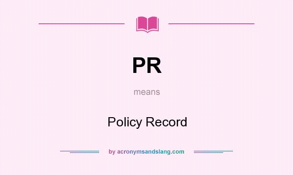 What does PR mean? It stands for Policy Record