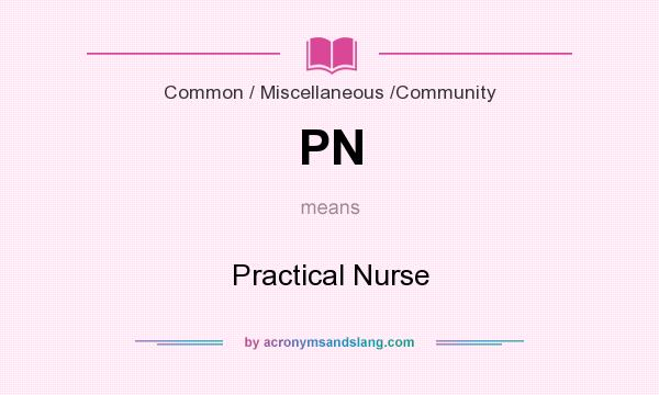 What does PN mean? It stands for Practical Nurse