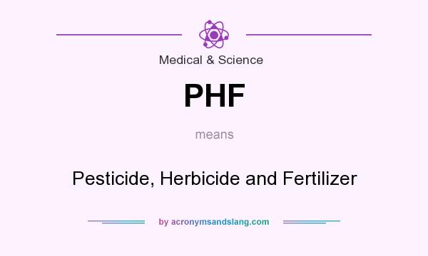 What does PHF mean? It stands for Pesticide, Herbicide and Fertilizer
