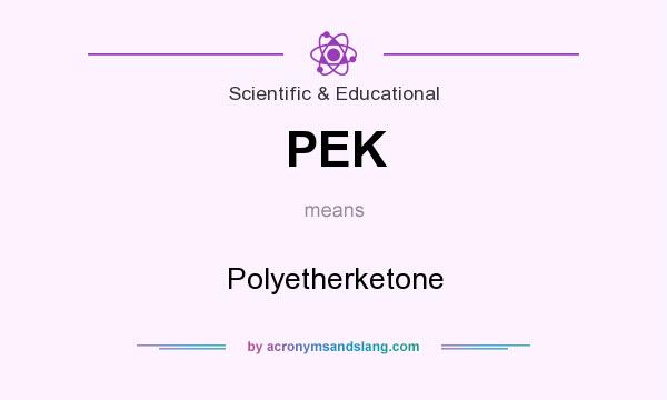 What does PEK mean? It stands for Polyetherketone