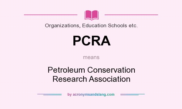 What does PCRA mean? It stands for Petroleum Conservation Research Association
