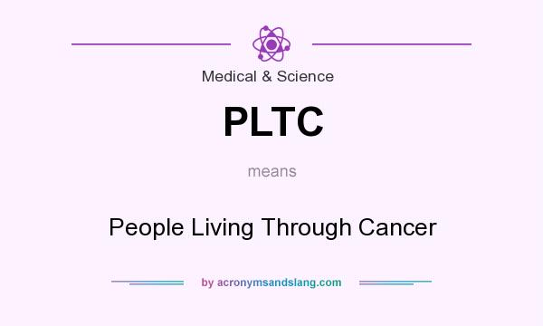What does PLTC mean? It stands for People Living Through Cancer