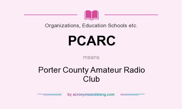 What does PCARC mean? It stands for Porter County Amateur Radio Club