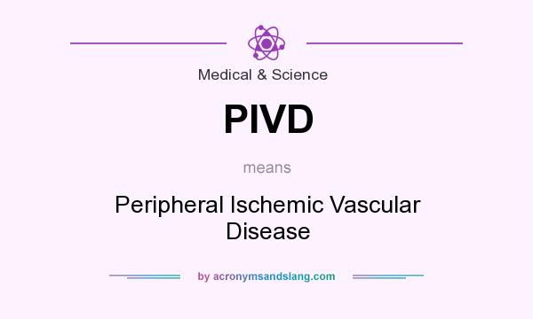 What does PIVD mean? It stands for Peripheral Ischemic Vascular Disease
