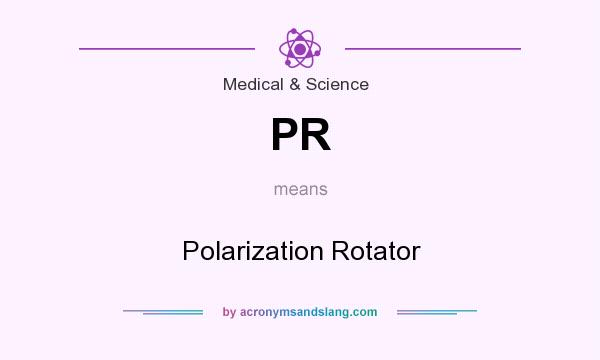 What does PR mean? It stands for Polarization Rotator