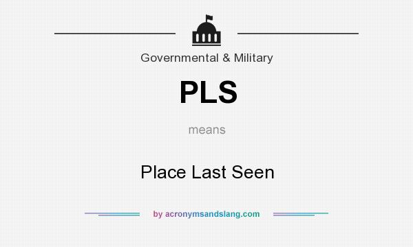 What does PLS mean? It stands for Place Last Seen
