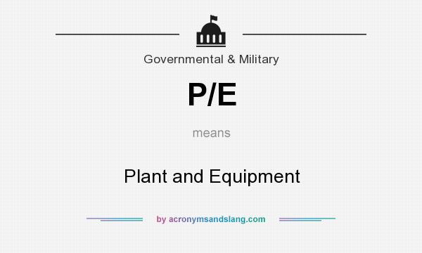 What does P/E mean? It stands for Plant and Equipment