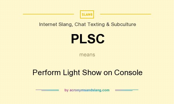 What does PLSC mean? It stands for Perform Light Show on Console