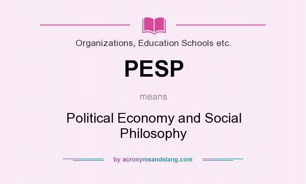 What does PESP mean? It stands for Political Economy and Social Philosophy