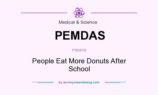 What does PEMDAS mean? It stands for People Eat More Donuts After School