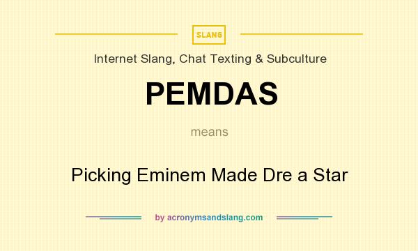 What does PEMDAS mean? It stands for Picking Eminem Made Dre a Star