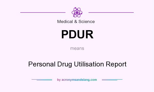 What does PDUR mean? It stands for Personal Drug Utilisation Report