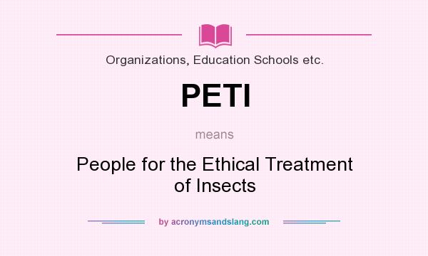 What does PETI mean? It stands for People for the Ethical Treatment of Insects