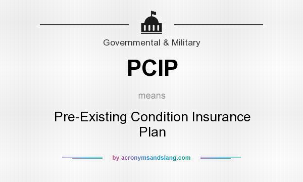 What does PCIP mean? It stands for Pre-Existing Condition Insurance Plan