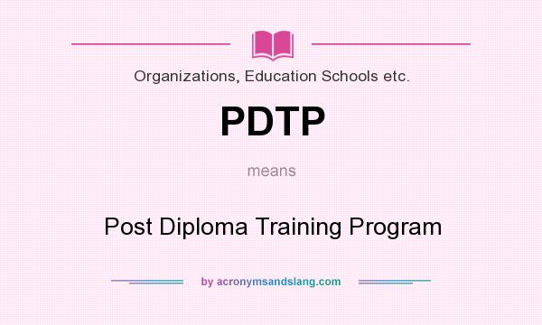 What does PDTP mean? It stands for Post Diploma Training Program