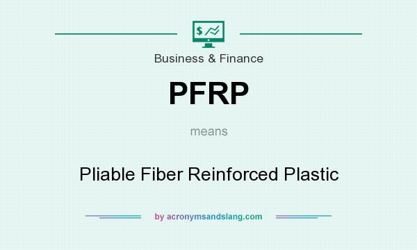 What does PFRP mean? It stands for Pliable Fiber Reinforced Plastic