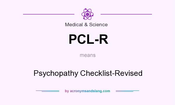 What does PCL-R mean? It stands for Psychopathy Checklist-Revised