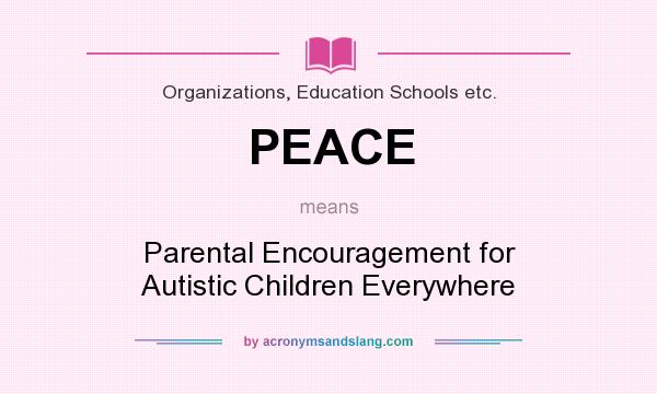 What does PEACE mean? It stands for Parental Encouragement for Autistic Children Everywhere