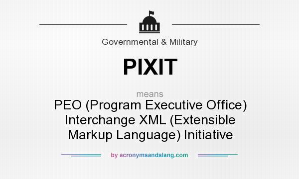 What does PIXIT mean? It stands for PEO (Program Executive Office) Interchange XML (Extensible Markup Language) Initiative