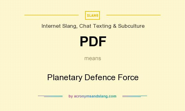 What does PDF mean? It stands for Planetary Defence Force