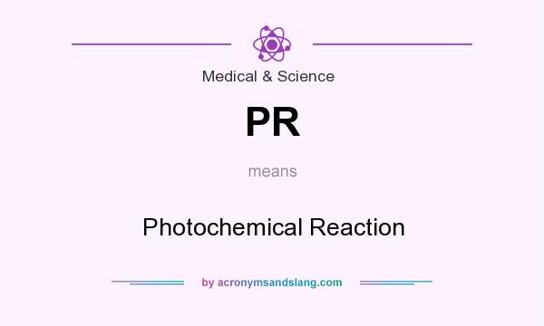 What does PR mean? It stands for Photochemical Reaction