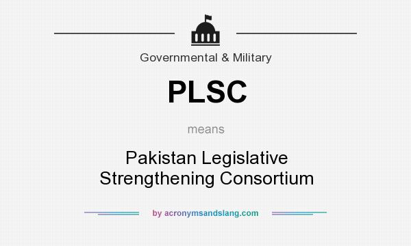 What does PLSC mean? It stands for Pakistan Legislative Strengthening Consortium