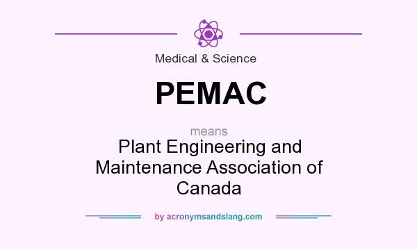 What does PEMAC mean? It stands for Plant Engineering and Maintenance Association of Canada