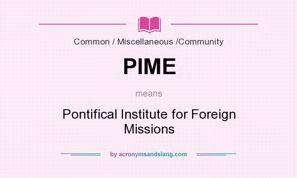 What does PIME mean? It stands for Pontifical Institute for Foreign Missions
