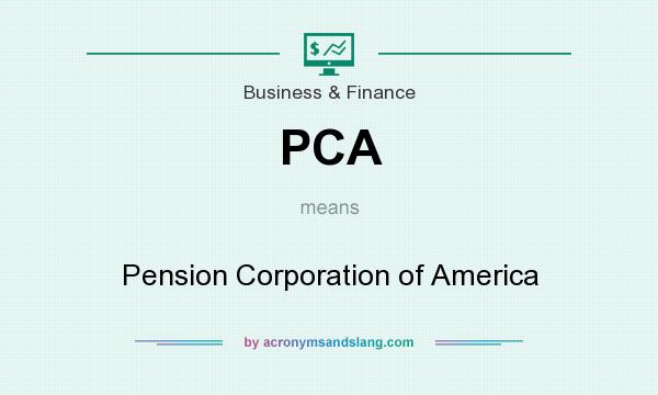 What does PCA mean? It stands for Pension Corporation of America
