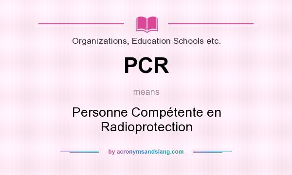 What does PCR mean? It stands for Personne Compétente en Radioprotection