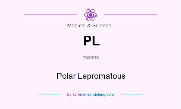 What does PL mean? It stands for Polar Lepromatous