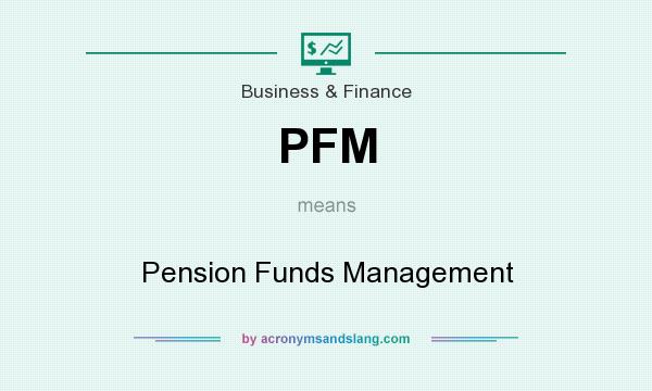 What does PFM mean? It stands for Pension Funds Management