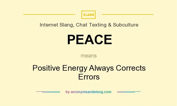 What does PEACE mean? It stands for Positive Energy Always Corrects Errors