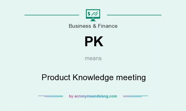 What does PK mean? It stands for Product Knowledge meeting