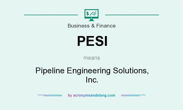What does PESI mean? It stands for Pipeline Engineering Solutions, Inc.