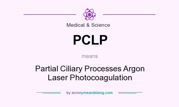 What does PCLP mean? It stands for Partial Ciliary Processes Argon Laser Photocoagulation