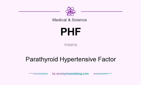 What does PHF mean? It stands for Parathyroid Hypertensive Factor