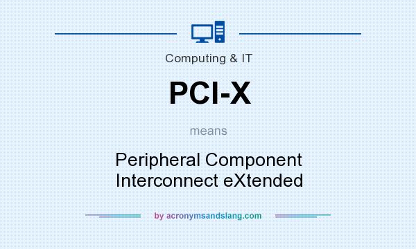 What does PCI-X mean? It stands for Peripheral Component Interconnect eXtended