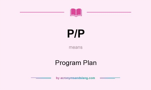 What does P/P mean? It stands for Program Plan