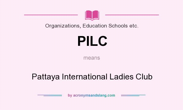 What does PILC mean? It stands for Pattaya International Ladies Club