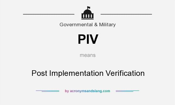 What does PIV mean? It stands for Post Implementation Verification