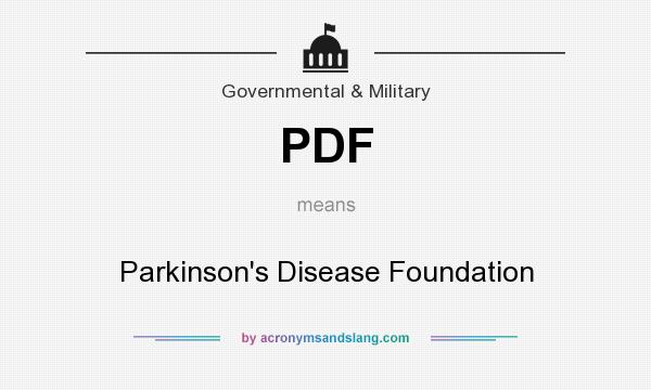 What does PDF mean? It stands for Parkinson`s Disease Foundation