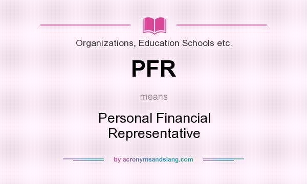 What does PFR mean? It stands for Personal Financial Representative