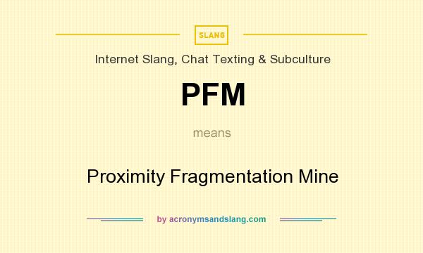 What does PFM mean? It stands for Proximity Fragmentation Mine