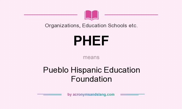 What does PHEF mean? It stands for Pueblo Hispanic Education Foundation