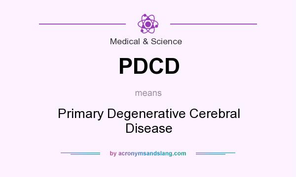 What does PDCD mean? It stands for Primary Degenerative Cerebral Disease