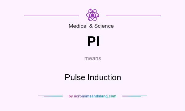 What does PI mean? It stands for Pulse Induction