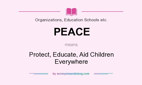What does PEACE mean? It stands for Protect, Educate, Aid Children Everywhere