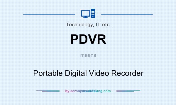 What does PDVR mean? It stands for Portable Digital Video Recorder