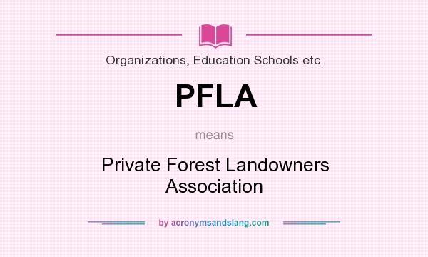 What does PFLA mean? It stands for Private Forest Landowners Association